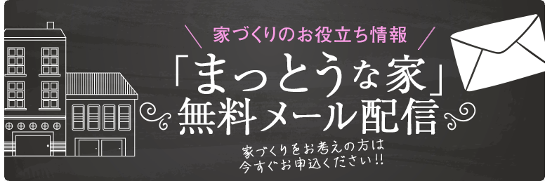 家づくりのお役立ち情報配信「まっとうな家」無料メール配信