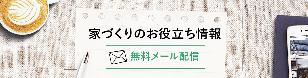 家づくりのお役立ち情報 無料メール配信