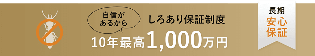 しろあり保証制度 自信があるから10年最高1,000万円 長期安心保証